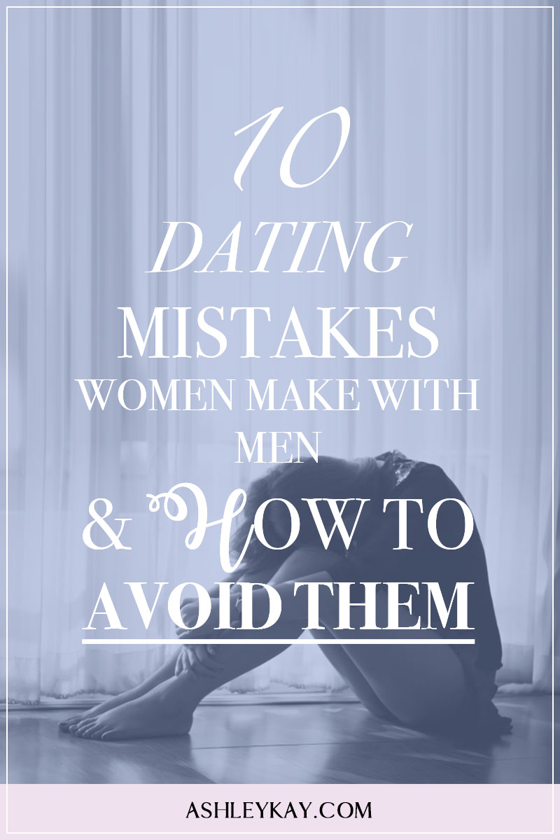 10 Dating Mistakes Women Make With Men And How To Avoid Them Ashley Kay 