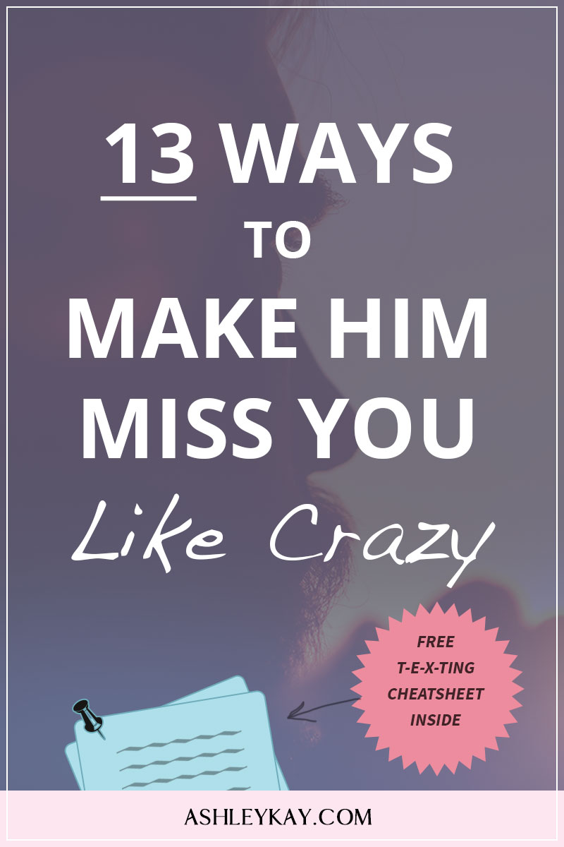 Make Him Miss You Like Crazy